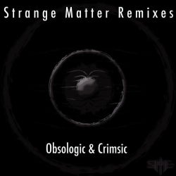 Strange Matter Remixes: Obsologic & Crimsic