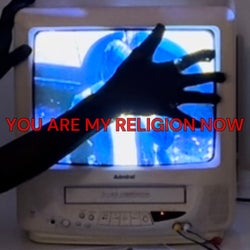 You Are My Religion Now