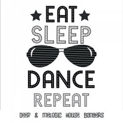 Eat.Sleep.Dance.Repeat: Deep & Melodic House Bangers