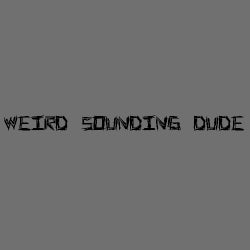 Weird Sounding Dude's 10|13
