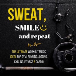 Sweat, Smile and Repeat: The Ultimate Workout Music Ideal for Gym, Running, Jogging, Cycling, Fitness & Cardio