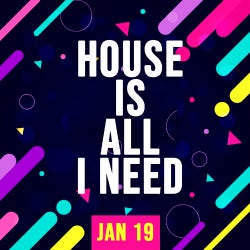 HOUSE IS ALL I NEED - JAN 19