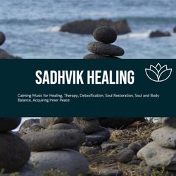 Sadhvik Healing (Calming Music For Healing, Therapy, Detoxification, Soul Restoration, Soul And Body Balance, Acquiring Inner Peace)