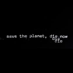 Save The Planet, Die Now