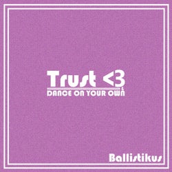 Trust <3 & Dance On Your Own