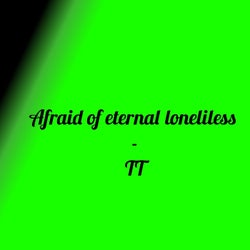 Afraid of Eternal Loniless