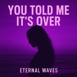 You Told Me It's Over