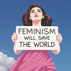 Feminism Will Save the World