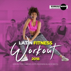 Latin Fitness Workout 2018 (Ideal For Cardio, Gym, Running & Aerobics)