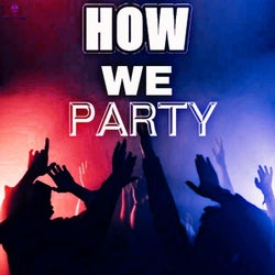 HOW WE PARTY (ORIGINAL MIX)