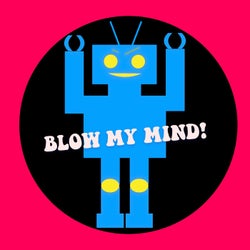 Blow My Mind!
