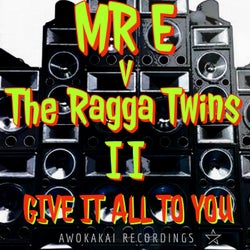 GIVE IT ALL TO YOU - MR E v THE RAGGA TWINS part II