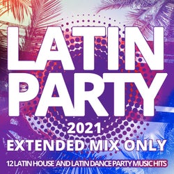 Latin Party 2021 / Extended Mix Only - 12 Latin House and Latin Dance Party Music Hits