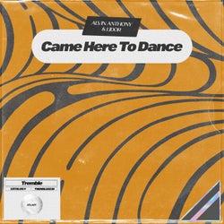 Came Here To Dance