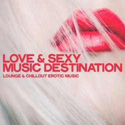 Love & Sexy Music Destination (Lounge & Chillout Erotic Music)