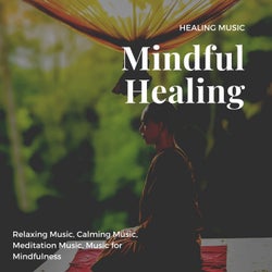 Mindful Healing (Healing Music, Relaxing Music, Calming Music, Meditation Music, Music For Mindfulness)