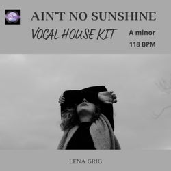 Ain't No Sunshine [ Vocal House Kit ]