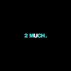 2 Much
