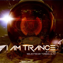 I AM TRANCE – 023 (SELECTED BY TOREGUALTO)