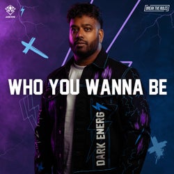WHO YOU WANNA BE