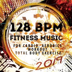 128 BPM Fitness Music 2019: For Cardio, Aerobics, Workout, Total Body Exercise