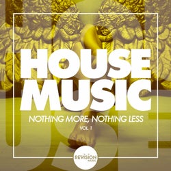 HOUSE MUSIC - Nothing More, Nothing Less, Vol. 1