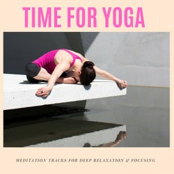 Time For Yoga - Meditation Tracks For Deep Relaxation & Focusing