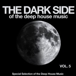 The Dark Side of the Deep House Music, Vol. 5 (Special Selection of the Deep House Music)