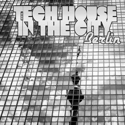 Tech House in the City Berlin (Best Selection of Clubbing Tech House Tracks)