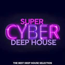 Super Cyber Deep House (The Best Deep House Selection)