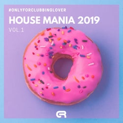 House Mania 2019, Vol.1 (Only for Clubbing Lovers)
