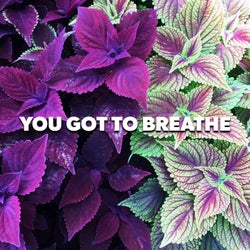 You Got To Breathe