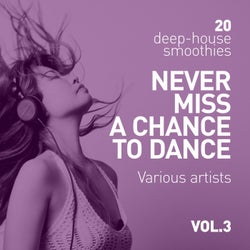 Never Miss A Chance To Dance (20 Deep-House Smoothies), Vol. 3