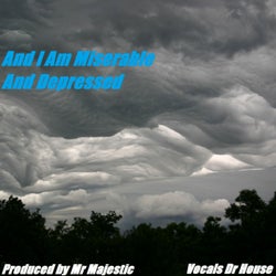 And I Am Miserable And Depressed