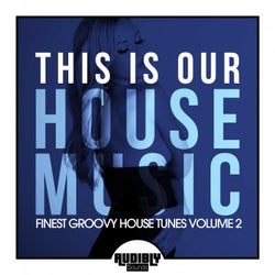 This Is Our House Music (Finest Groovy House Tunes, Vol. 2)