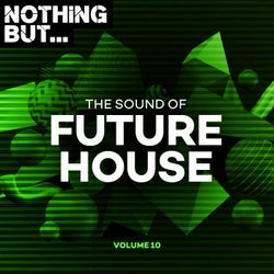 Nothing But... The Sound of Future House, Vol. 10