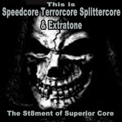 This Is Speedcore, Terrorcore, Splittercore & Extratone - The St8Ment of Superior Core (The Best Hardcore, Hardstyle, Hardjump, Gabber, Hardtech, Hardhouse, Oldschool, Early Rave & Schranz Compilation)