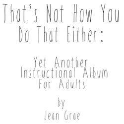 That's Not How You Do That Either: Yet Another Instructional Album For Adults