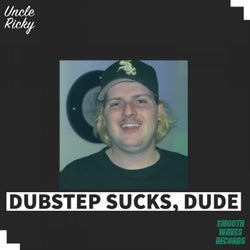 Dubstep Sucks, Dude