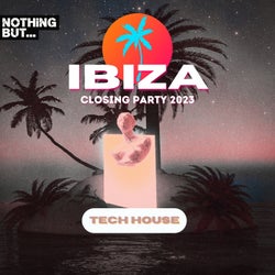 Nothing But...Ibiza Closing Party 2023 Tech House