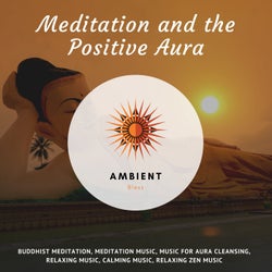 Meditation And The Positive Aura (Buddhist Meditation, Meditation Music, Music For Aura Cleansing, Relaxing Music, Calming Music, Relaxing Zen Music)