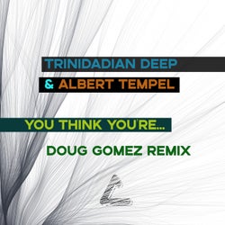 You think you're...(Doug Gomez remixes)
