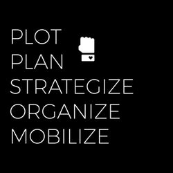 Plot, Plan, Strategize, Organize and Mobilize