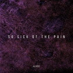 So Sick Of The Pain