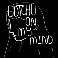 Gotchu on my mind