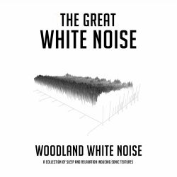 Woodland White Noise: A Collection of Sleep and Relaxation Inducing Sonic Textures
