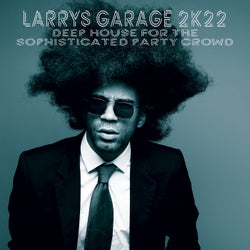 Larrys Garage 2K22 : Deep House for the Sophisticated Party Crowd