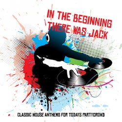 In the Beginning There Was Jack: Classic House Anthems for Todays Partycrowd