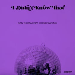 I Didn't Know That (Dan Thomas Ibiza Lockdown Mix)