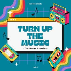 Turn Up The Music (The House Classics), Vol. 3